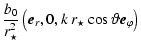 $\displaystyle \frac{b_{0}}{r_{\star}^{2}} \left(\vec{e}_{r},0,k~r_{\star}
\cos \vartheta\vec{e}_{\varphi}\right)$