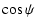 $\displaystyle \cos \psi$