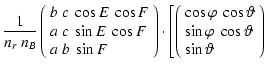 $\displaystyle \frac{1}{n_{r}~n_{B}} \left(
\begin{array}{l}
b~c~\cos E~\cos F \...
... \\
\sin \varphi~\cos \vartheta \\
\sin \vartheta\
\end{array}\right) \right.$