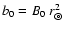 $b_{0}=B_{0}~r_{\circledcirc }^{2}$