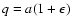 $q=a(1+\epsilon )$