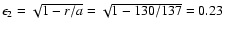$\epsilon _{2}=\sqrt{1-r/a}=\sqrt{1-130/137}=0.23$