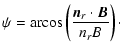 $\displaystyle \psi ={\rm arcos }\left( \frac{\vec{n}_{r}\cdot \vec{B}}{n_{r}B}\right)\cdot$