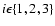 $i\protect\epsilon\{1,2,3\}$