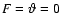 $F=\vartheta= 0$