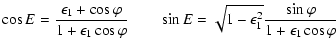 $\displaystyle \cos E = \frac{\epsilon_{1} + \cos \varphi}{1 + \epsilon_{1} \cos...
... \sqrt{1 - \epsilon^{2}_{1}} \frac{\sin \varphi}{1 +
\epsilon_{1} \cos \varphi}$