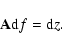 \begin{displaymath}%
{\bf A}{\rm d}f = {\rm d}z.
\end{displaymath}