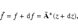 \begin{eqnarray*}\tilde{f} = f + {\rm d}f = \tilde{\bf A}^{+}(z + {\rm d}z),
\end{eqnarray*}