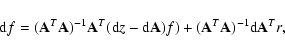 \begin{displaymath}%
{\rm d}f = ({\bf A}^{T}{\bf A})^{-1}{\bf A}^{T}({\rm d}z - ...
... d}{\bf A})f) +
({\bf A}^{T}{\bf A})^{-1}{\rm d}{\bf A}^{T}r,
\end{displaymath}