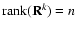 ${\rm rank}({\bf R}^{k}) = n$