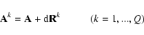 \begin{displaymath}%
{\bf A}^{k} = {\bf A} + {\rm d}{\bf R}^{k} \hspace*{1cm} (k = 1,...,Q)
\end{displaymath}