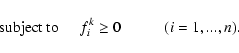 \begin{displaymath}%
{\rm subject~to} \hspace*{0.5cm} f^{k}_{i} \geq 0 \hspace*{1cm}(i = 1,...,n).
\end{displaymath}