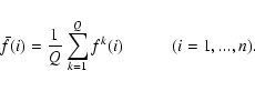 \begin{displaymath}%
\bar{f}(i) = \frac{1}{Q}\sum_{k=1}^Q f^{k}(i) \hspace*{1cm} (i = 1,...,n).
\end{displaymath}