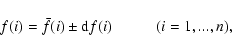 \begin{displaymath}%
f(i) = \bar{f}(i) \pm {\rm d}f(i) \hspace*{1cm} (i = 1,...,n),
\end{displaymath}