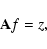 \begin{displaymath}%
{\bf A}f = z,
\end{displaymath}