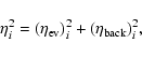 \begin{displaymath}%
\eta_i^2 = (\eta_{\rm ev})^2_i + (\eta_{\rm back})^2_i,
\end{displaymath}