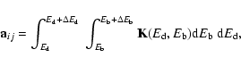 \begin{displaymath}%
{\bf a}_{ij} = \int_{E_{\rm d}}^{E_{\rm d} + \Delta E_{\rm ...
... K}(E_{\rm d}, E_{\rm b}) {\rm d}E_{\rm b} \ {\rm d}E_{\rm d},
\end{displaymath}