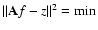 $\vert\vert{\bf A}f-z\vert\vert^{2} = \min$