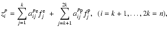 $\displaystyle z_i^P = \sum_{j=1}^k a_{ij}^{P{\rm e}} f_j^{\rm e} \ + \ \sum_{j = k+1}^{2 k} a_{ij}^{P{\rm p}} f_j^{\rm p}, \ \ (i=k+1,\ldots,2k = n),$