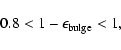 \begin{displaymath}0.8 < 1-\epsilon_{\rm bulge} < 1,
\end{displaymath}