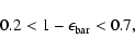 \begin{displaymath}0.2 < 1-\epsilon_{\rm bar} <0.7,
\end{displaymath}