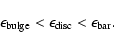 \begin{displaymath}\epsilon_{\rm bulge} < \epsilon_{\rm disc} <\epsilon_{\rm bar}.
\end{displaymath}