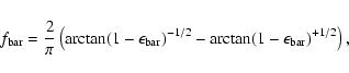 \begin{displaymath}f_{\rm bar} = \frac{2}{\pi} \left(\arctan (1-\epsilon_{\rm bar})^{-1/2}
- \arctan (1-\epsilon_{\rm bar})^{+1/2} \right),
\end{displaymath}