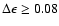$\Delta \epsilon \geq 0.08$