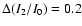 $\Delta (I_2/I_0)=0.2$