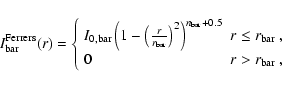 \begin{displaymath}I_{\rm bar}^{\rm Ferrers}(r) = \left\{
\begin{array}{ll}
I_...
...$ }, \\
0 & \mbox{$r > r_{\rm bar}$ } ,
\end{array}
\right.
\end{displaymath}