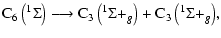 $\displaystyle {\rm C_6\left(^1\Sigma\right) \longrightarrow C_3\left(^1\Sigma +_{\it g}\right) + C_3\left(^1\Sigma +_{\it g}\right)},$