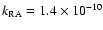 $k_{\rm RA} = 1.4 \times 10^{-10}$