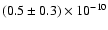 $(0.5\pm 0.3) \times 10^{-10}$