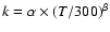$k = \alpha \times (T/300)^{\beta}$