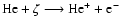 $\rm He + \zeta \longrightarrow He^+ + e^-$