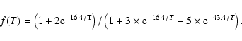 \begin{displaymath}
f(T) = \left(1+2\rm {\rm e}^{-16.4/T}\right)/\left(1 + 3\times {\rm e}^{-16.4/T} + 5\times {\rm e}^{-43.4/T}\right).
\end{displaymath}