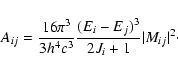\begin{displaymath}
A_{ ij}= \frac{16 \pi^3}{3 h^4 c^3} \frac{(E_i-E_j)^3}{2J_i+1} \vert M_{ ij} \vert ^2 \cdot
\end{displaymath}