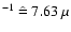 $^{-1}~\hat{=}~7.63~\mu$