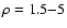 $\rho=1.5{-}5$