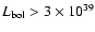 $L_{\rm bol}>3\times10^{39}$