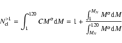\begin{displaymath}
N_{\rm cl}^{>1}=\int_1^{120} C M^{\alpha} {\rm d}M = 1+
{\i...
...^{\alpha} {\rm d}M \over \int_{M_N}^{120} M^{\alpha} {\rm d}M}
\end{displaymath}