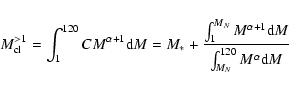 \begin{displaymath}
M_{\rm cl}^{>1}= \int_1^{120} C M^{\alpha+1} {\rm d}M = M_* ...
...\alpha+1} {\rm d}M \over \int_{M_N}^{120} M^{\alpha} {\rm d}M}
\end{displaymath}