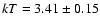 $kT=3.41\pm0.15$