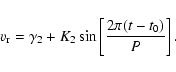 \begin{displaymath}v_{\rm r} = \gamma_2 + K_2 \sin\left[\frac{2\pi(t-t_{\rm0})}{P}\right].
\end{displaymath}