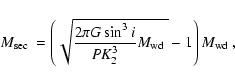 \begin{displaymath}\mbox{$M_{\rm sec}$ }= \left(\sqrt{\frac{2\pi G\sin^3i}{PK_2^3}\mbox{$M_{\rm wd}$ }}-1\right)\mbox{$M_{\rm wd}$ },
\end{displaymath}