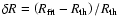 $\delta R = \left(R_{{\rm fit}}-R_{{\rm th}}\right)/R_{{\rm th}}$