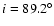 $i=89.2^{\circ}$