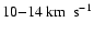 $10{-}14 ~ \rm {km ~~ s^{-1}}$
