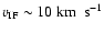 $v_{\rm IF}\sim 10 ~ \rm {km ~~ s^{-1}}$