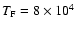 $T_{\rm F}=8\times 10^4$
